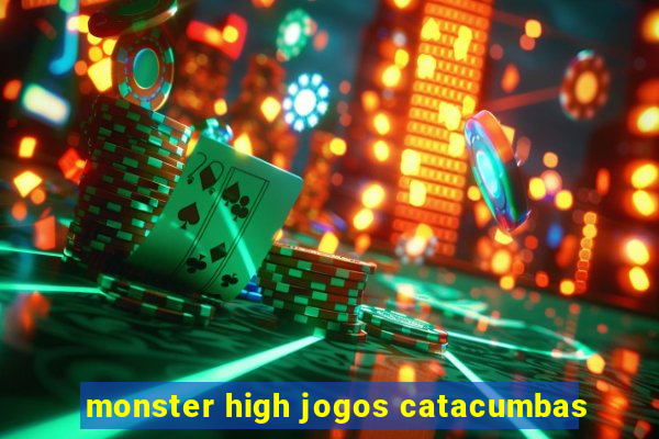 monster high jogos catacumbas